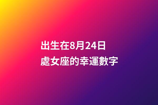 出生在8月24日處女座的幸運數字-第1張-星座運勢-玄機派