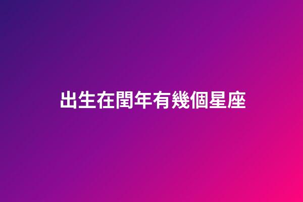 出生在閏年有幾個星座-第1張-星座運勢-玄機派