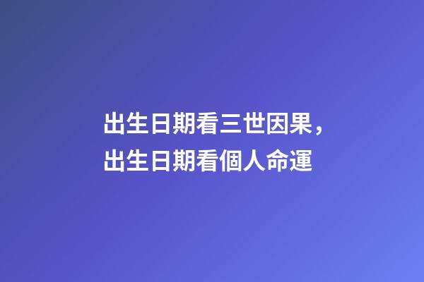 出生日期看三世因果，出生日期看個人命運