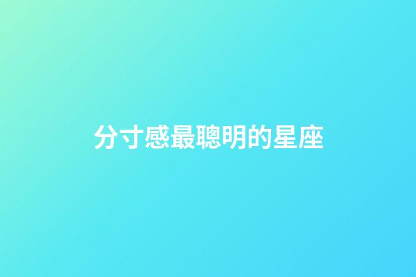 分寸感最聰明的星座-第1張-星座運勢-玄機派