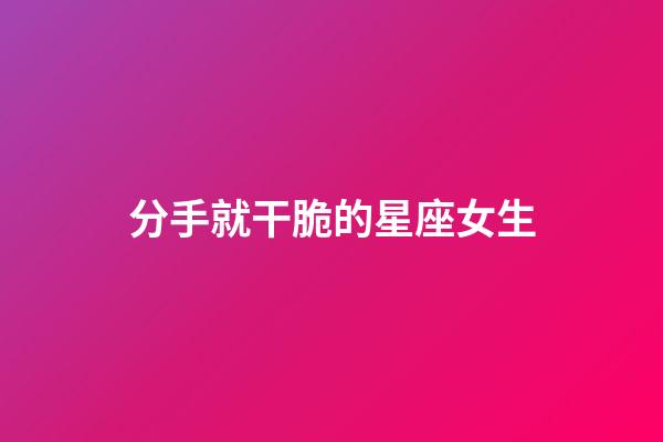 分手就干脆的星座女生-第1張-星座運勢-玄機派