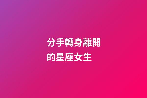 分手轉身離開的星座女生-第1張-星座運勢-玄機派