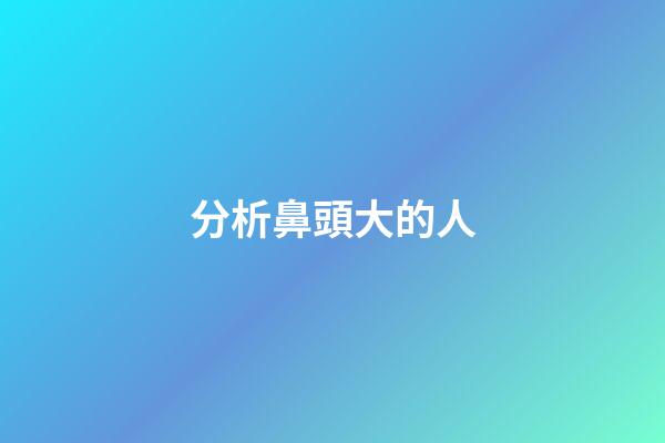 分析鼻頭大的人