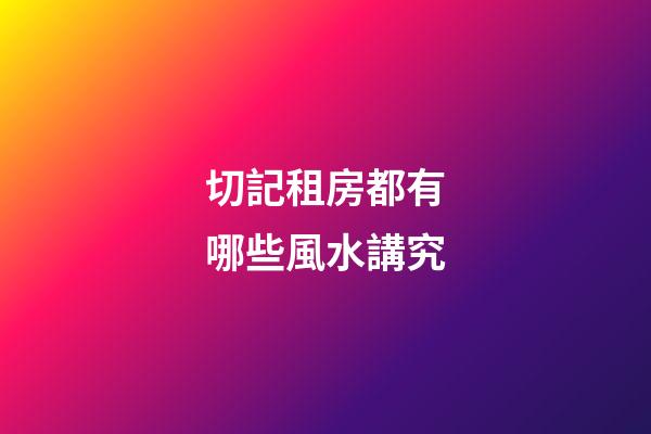 切記租房都有哪些風水講究
