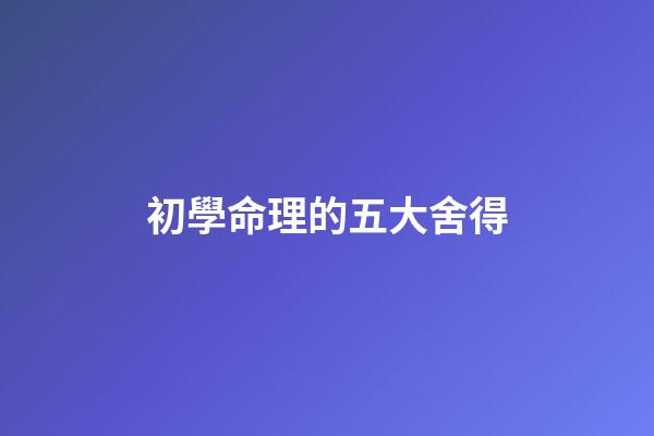 初學命理的五大舍得