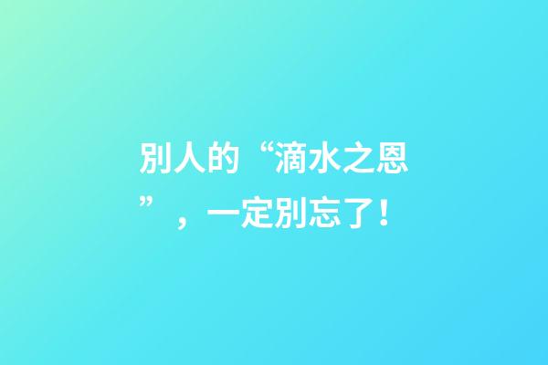 別人的“滴水之恩”，一定別忘了！
