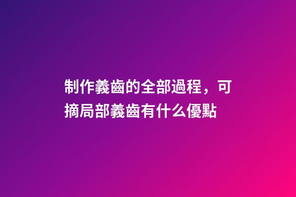 制作義齒的全部過程，可摘局部義齒有什么優點-第1張-觀點-玄機派