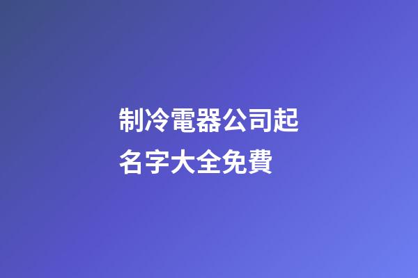 制冷電器公司起名字大全免費-第1張-公司起名-玄機派