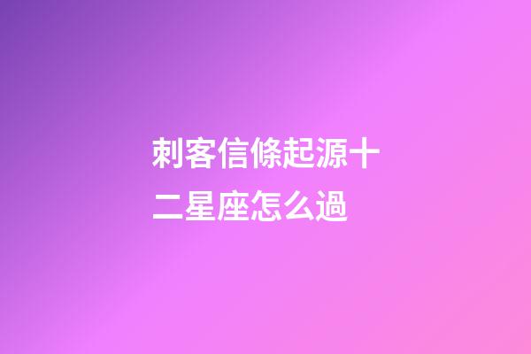 刺客信條起源十二星座怎么過-第1張-星座運勢-玄機派