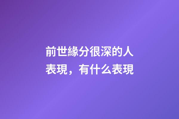 前世緣分很深的人表現，有什么表現