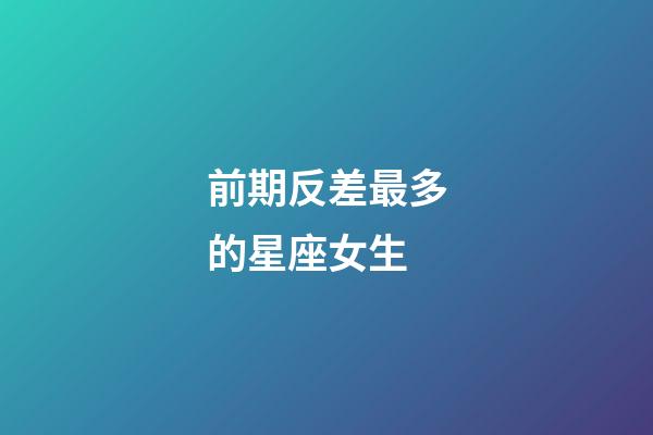 前期反差最多的星座女生-第1張-星座運勢-玄機派