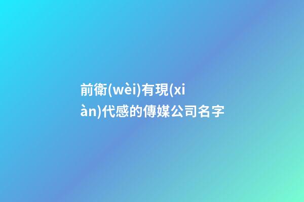 前衛(wèi)有現(xiàn)代感的傳媒公司名字
