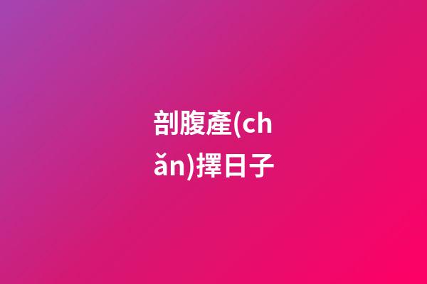 剖腹產(chǎn)擇日子