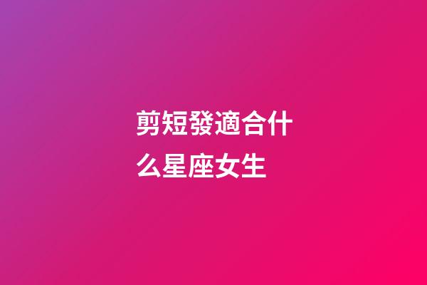 剪短發適合什么星座女生-第1張-星座運勢-玄機派