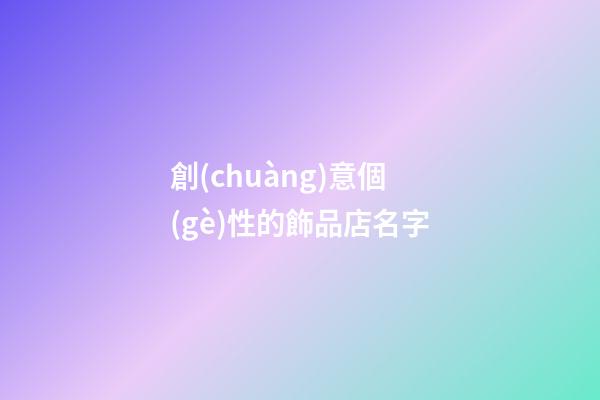 創(chuàng)意個(gè)性的飾品店名字