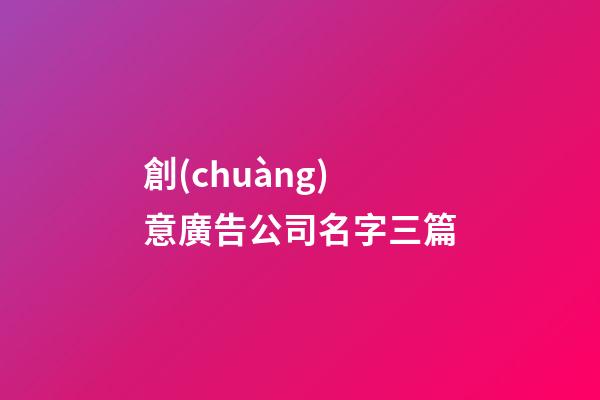 創(chuàng)意廣告公司名字三篇-第1張-公司起名-玄機派