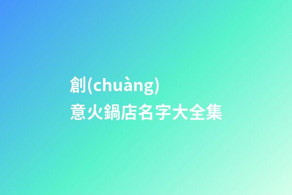 創(chuàng)意火鍋店名字大全集