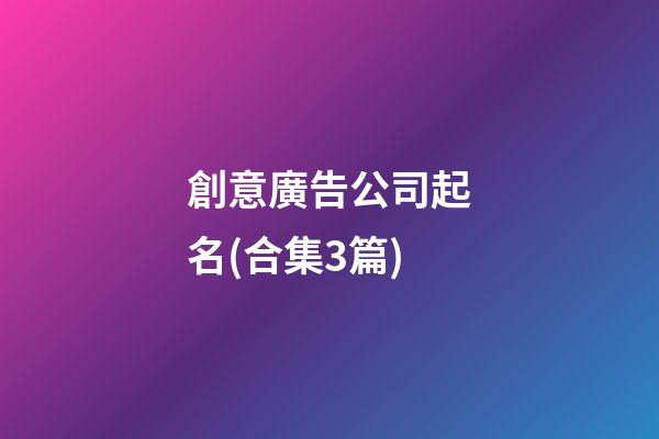 創意廣告公司起名(合集3篇)-第1張-公司起名-玄機派