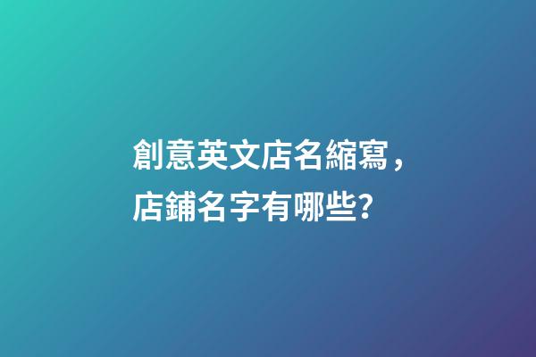 創意英文店名縮寫，店鋪名字有哪些？-第1張-店鋪起名-玄機派