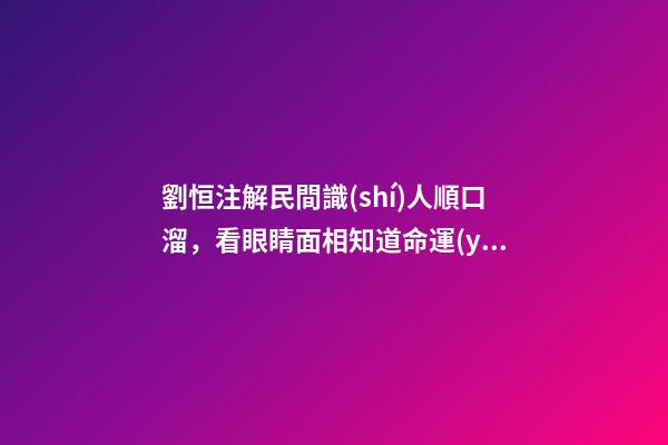 劉恒注解民間識(shí)人順口溜，看眼睛面相知道命運(yùn)
