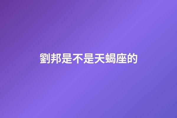 劉邦是不是天蝎座的