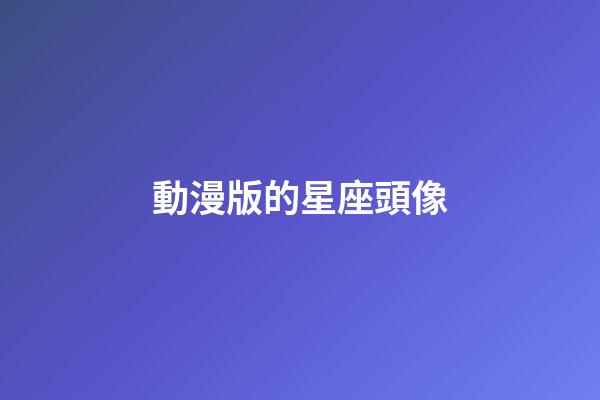 動漫版的星座頭像-第1張-星座運勢-玄機派