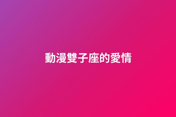 動漫雙子座的愛情-第1張-星座運勢-玄機派