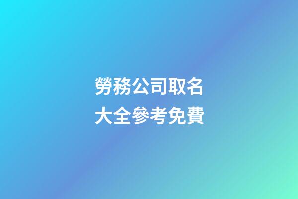 勞務公司取名大全參考免費-第1張-公司起名-玄機派