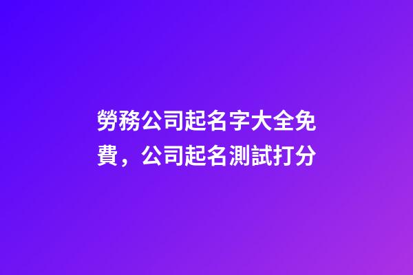 勞務公司起名字大全免費，公司起名測試打分