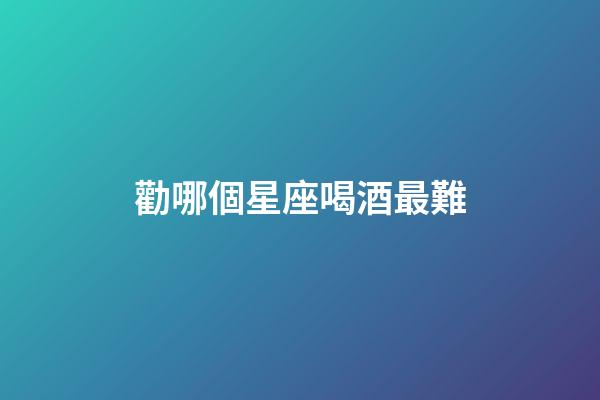 勸哪個星座喝酒最難-第1張-星座運勢-玄機派