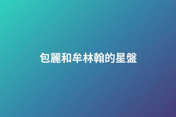 包麗和牟林翰的星盤-第1張-星座運勢-玄機派