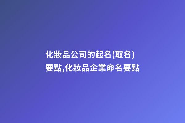 化妝品公司的起名(取名)要點,化妝品企業命名要點-第1張-公司起名-玄機派