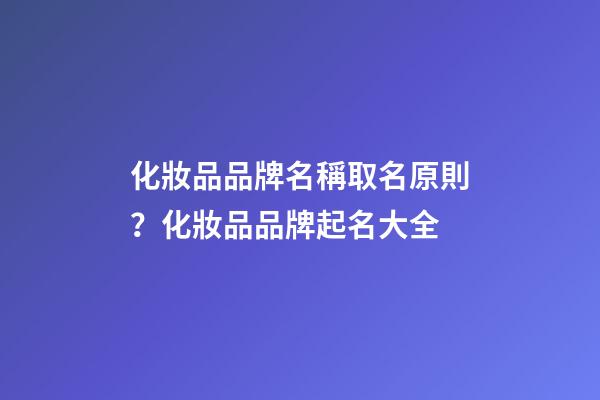 化妝品品牌名稱取名原則？化妝品品牌起名大全-第1張-商標起名-玄機派