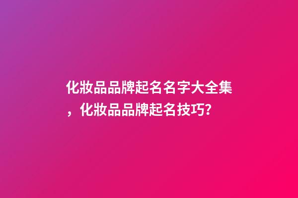 化妝品品牌起名名字大全集，化妝品品牌起名技巧？-第1張-商標起名-玄機派