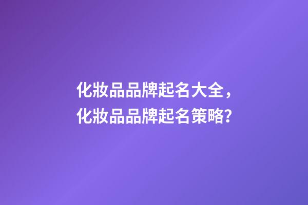 化妝品品牌起名大全，化妝品品牌起名策略？