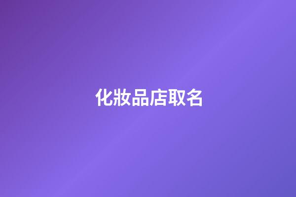 化妝品店取名-第1張-店鋪起名-玄機派