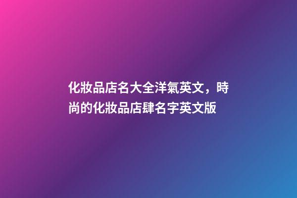 化妝品店名大全洋氣英文，時尚的化妝品店肆名字英文版-第1張-店鋪起名-玄機派