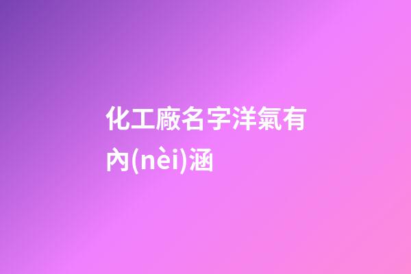化工廠名字洋氣有內(nèi)涵