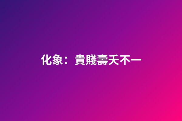 化象：貴賤壽夭不一