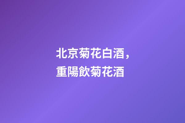 北京菊花白酒，重陽飲菊花酒-第1張-觀點-玄機派