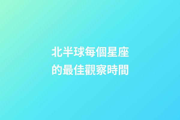 北半球每個星座的最佳觀察時間-第1張-星座運勢-玄機派
