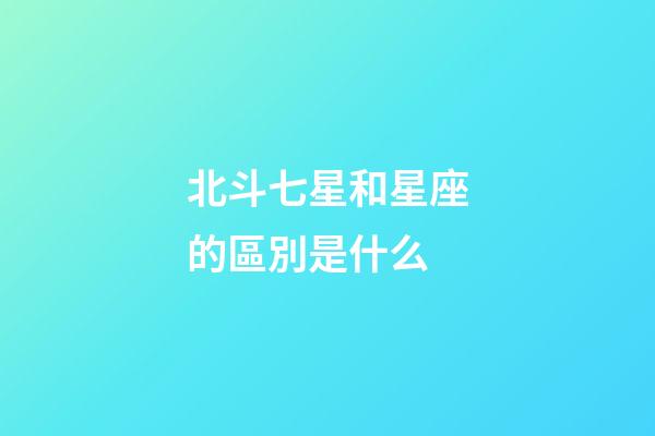 北斗七星和星座的區別是什么-第1張-星座運勢-玄機派
