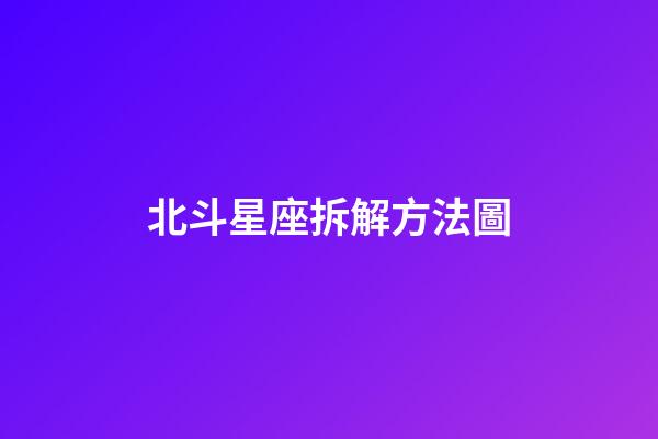 北斗星座拆解方法圖