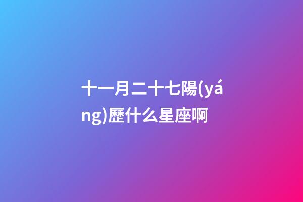 十一月二十七陽(yáng)歷什么星座啊