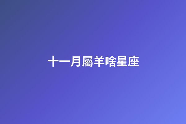 十一月屬羊啥星座-第1張-星座運勢-玄機派
