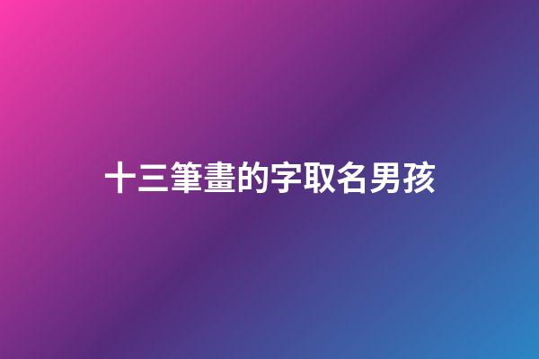 十三筆畫的字取名男孩(十三筆畫的字取名用)-第1張-男孩起名-玄機派