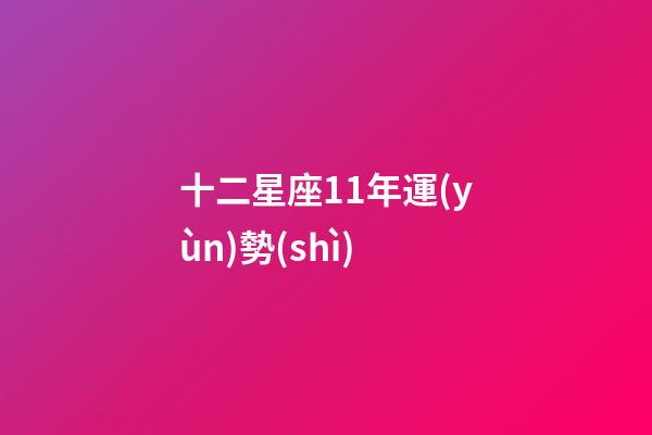 十二星座11年運(yùn)勢(shì)-第1張-星座運(yùn)勢(shì)-玄機(jī)派