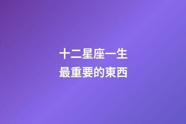 十二星座一生最重要的東西