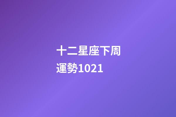 十二星座下周運勢1021-第1張-星座運勢-玄機派