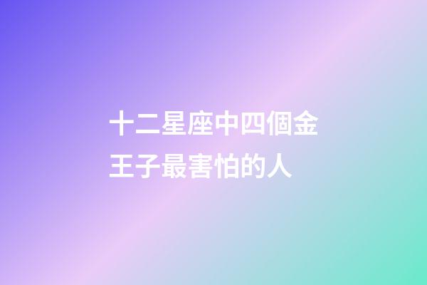 十二星座中四個金王子最害怕的人-第1張-星座運勢-玄機派